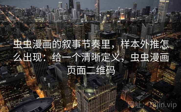 虫虫漫画的叙事节奏里，样本外推怎么出现：给一个清晰定义，虫虫漫画页面二维码