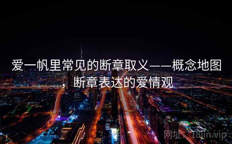 爱一帆里常见的断章取义——概念地图，断章表达的爱情观