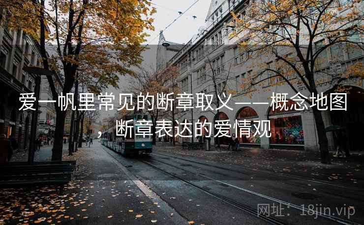 爱一帆里常见的断章取义——概念地图，断章表达的爱情观